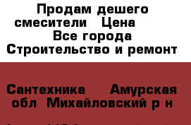 Продам дешего смесители › Цена ­ 20 - Все города Строительство и ремонт » Сантехника   . Амурская обл.,Михайловский р-н